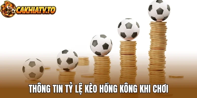Thông tin tỷ lệ kèo Hồng Kông khi chơi