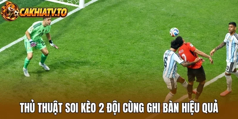 Thủ thuật soi kèo 2 đội cùng ghi bàn hiệu quả