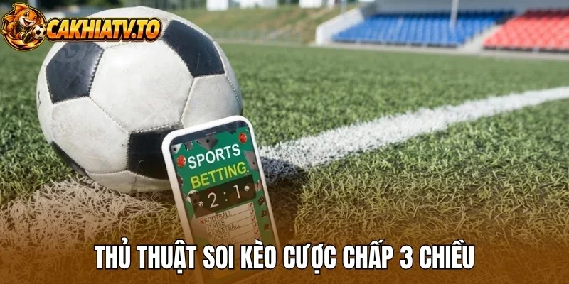 Thủ thuật soi kèo cược chấp 3 chiều