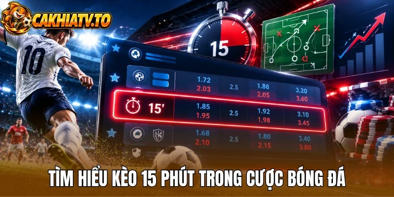 Tìm hiểu kèo 15 phút trong cược bóng đá