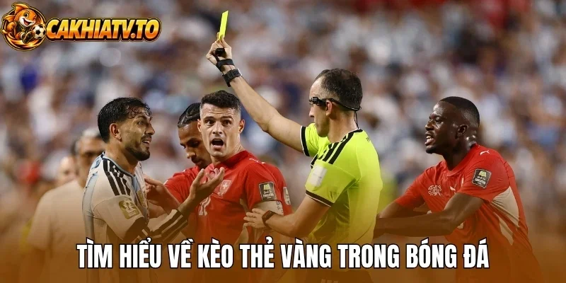 Tìm hiểu về kèo thẻ vàng trong bóng đá