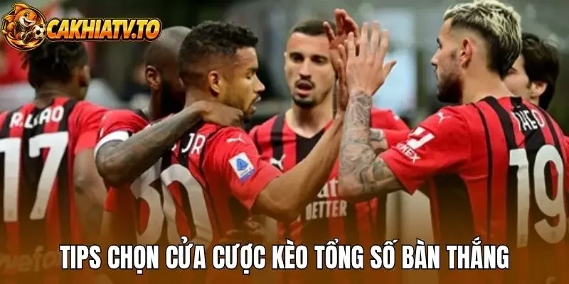 Tips chọn cửa cược kèo tổng số bàn thắng