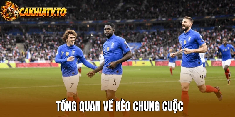 Tổng quan về kèo chung cuộc