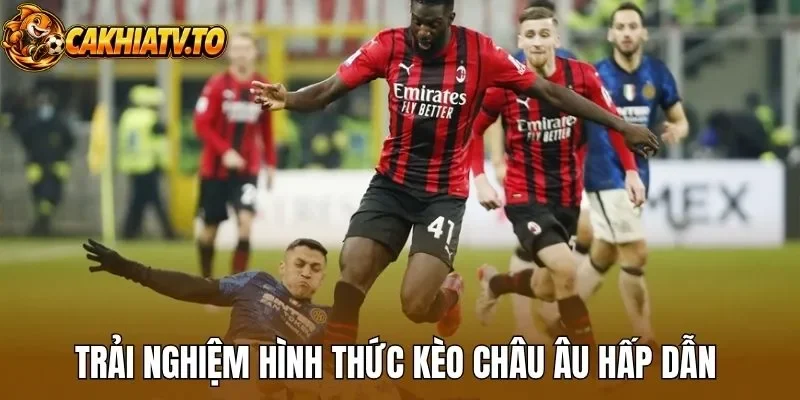 Trải nghiệm hình thức kèo châu Âu hấp dẫn 