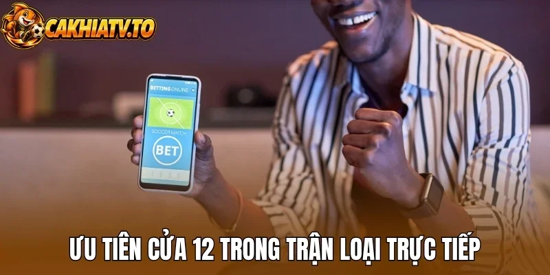 Ưu tiên cửa 12 trong trận loại trực tiếp