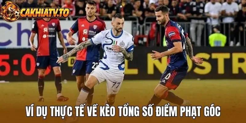 Ví dụ thực tế về kèo tổng số điểm phạt góc