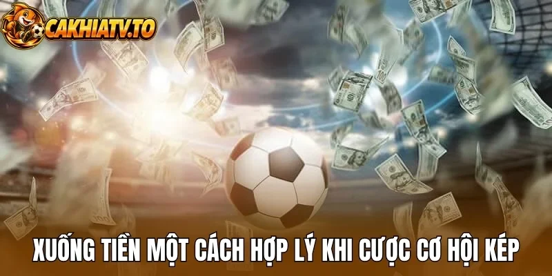 Xuống tiền một cách hợp lý khi cược cơ hội kép