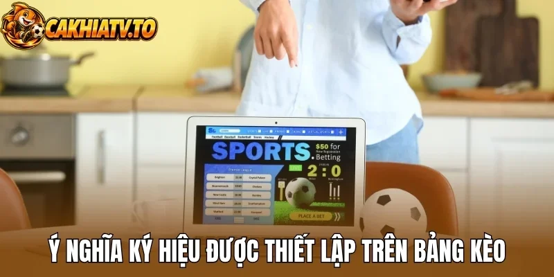 Ý nghĩa ký hiệu được thiết lập trên bảng kèo